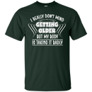 I really don't mind getting older but my body is taking it badly T-shirts CustomCat
