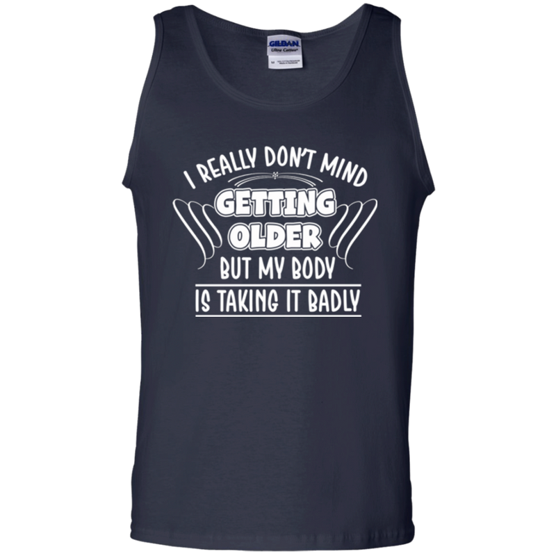 I really don't mind getting older but my body is taking it badly T-shirts CustomCat