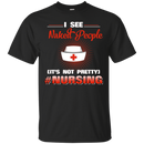 I See Naked People It's Not Prettu Nursing Funny T-shirts for Nurses CustomCat