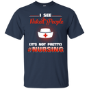 I See Naked People It's Not Prettu Nursing Funny T-shirts for Nurses CustomCat