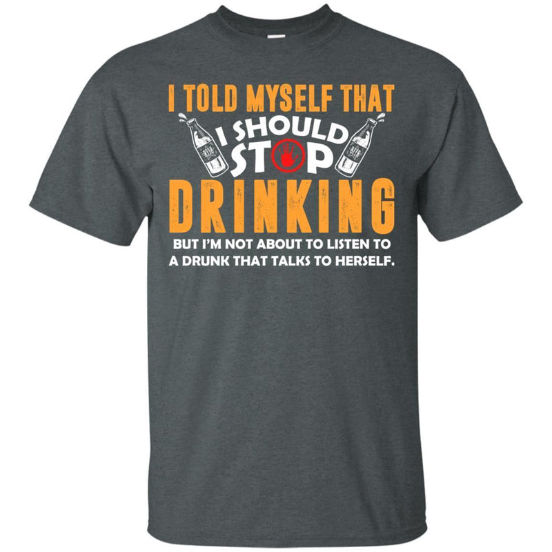 I Told Myself That I Should Stop Drinking Funny T-shirts CustomCat