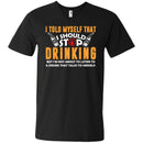I Told Myself That I Should Stop Drinking Funny T-shirts CustomCat