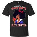 I Used To be Snow White But I Drifted Funny T-shirt For Black Queens CustomCat