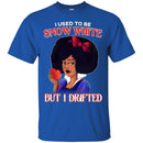 I Used To be Snow White But I Drifted Funny T-shirt For Black Queens CustomCat
