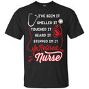 I've Seen It Smelled It Touched It Heard It Stepped In It Retires Nurse Funny Gift Tees Medical Shirts CustomCat