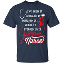 I've Seen It Smelled It Touched It Heard It Stepped In It Retires Nurse Funny Gift Tees Medical Shirts CustomCat