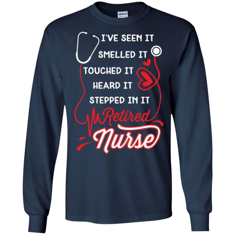 I've Seen It Smelled It Touched It Heard It Stepped In It Retires Nurse Funny Gift Tees Medical Shirts CustomCat