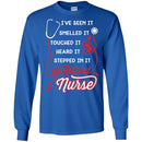 I've Seen It Smelled It Touched It Heard It Stepped In It Retires Nurse Funny Gift Tees Medical Shirts CustomCat