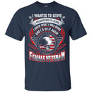 I WANTED TO SERVE I VOLUNTEERED TO SERVE I KNEW WHAT I WAS DOING FEMALE VETERAN T-SHIRT CustomCat