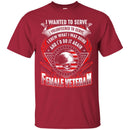 I WANTED TO SERVE I VOLUNTEERED TO SERVE I KNEW WHAT I WAS DOING FEMALE VETERAN T-SHIRT CustomCat