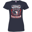 I WANTED TO SERVE I VOLUNTEERED TO SERVE I KNEW WHAT I WAS DOING FEMALE VETERAN T-SHIRT CustomCat