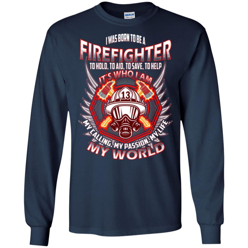 I Was Born To Be A Firefighter To Hold Aid Save Help It's Who I Am My Passion My World T-Shirt CustomCat