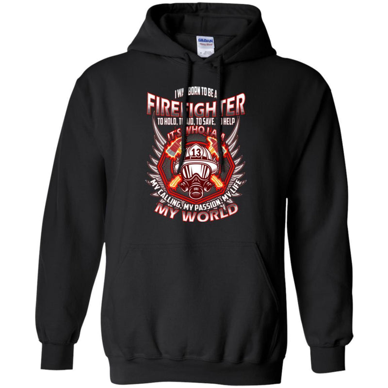 I Was Born To Be A Firefighter To Hold Aid Save Help It's Who I Am My Passion My World T-Shirt CustomCat