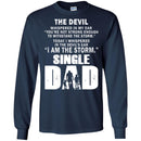 I Whispered In The Devil's Ear I Am The Storm Single Dad T Shirts CustomCat