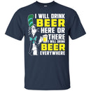 I Will Drink Beer Here Or There I Will Drink Beer Everywhere T-shirt For Beer Lovers CustomCat