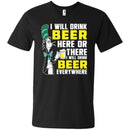 I Will Drink Beer Here Or There I Will Drink Beer Everywhere T-shirt For Beer Lovers CustomCat