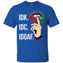 IDK IDC IDGAF T-shirt CustomCat