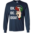 IDK IDC IDGAF T-shirt CustomCat
