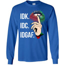 IDK IDC IDGAF T-shirt CustomCat