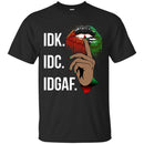 IDK IDC IDGAF T-shirt for Kings and Queens CustomCat