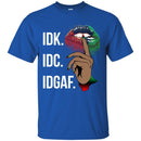 IDK IDC IDGAF T-shirt for Kings and Queens CustomCat