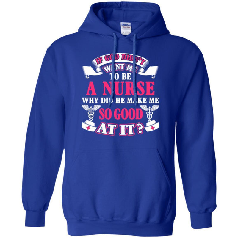 If God Didn't Want Me To be A Nurse Why Did He Make Me So Good At It Funny Gift Nurse Shirts CustomCat