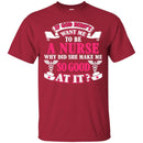 If God Didn't Want Me To be A Nurse Why Did She Make Me So Good At It Funny Gift Nurse Shirts CustomCat