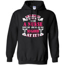 If God Didn't Want Me To be A Nurse Why Did She Make Me So Good At It Funny Gift Nurse Shirts CustomCat
