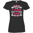 If God Didn't Want Me To be A Nurse Why Did She Make Me So Good At It Funny Gift Nurse Shirts CustomCat