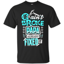 If it ain't broke papa already fixed it T-shirts CustomCat