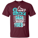 If it ain't broke papa already fixed it T-shirts CustomCat