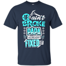 If it ain't broke papa already fixed it T-shirts CustomCat