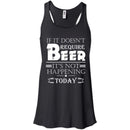 If It doesn't Require Beer It's Not Happening Today T-shirts CustomCat