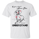 If You Don't Have One You'll Never Understand Dachshund Funny Gift Lover Dog Tee Shirt CustomCat