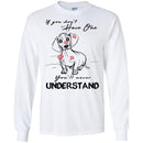 If You Don't Have One You'll Never Understand Dachshund Funny Gift Lover Dog Tee Shirt CustomCat