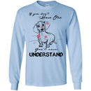 If You Don't Have One You'll Never Understand Dachshund Funny Gift Lover Dog Tee Shirt CustomCat