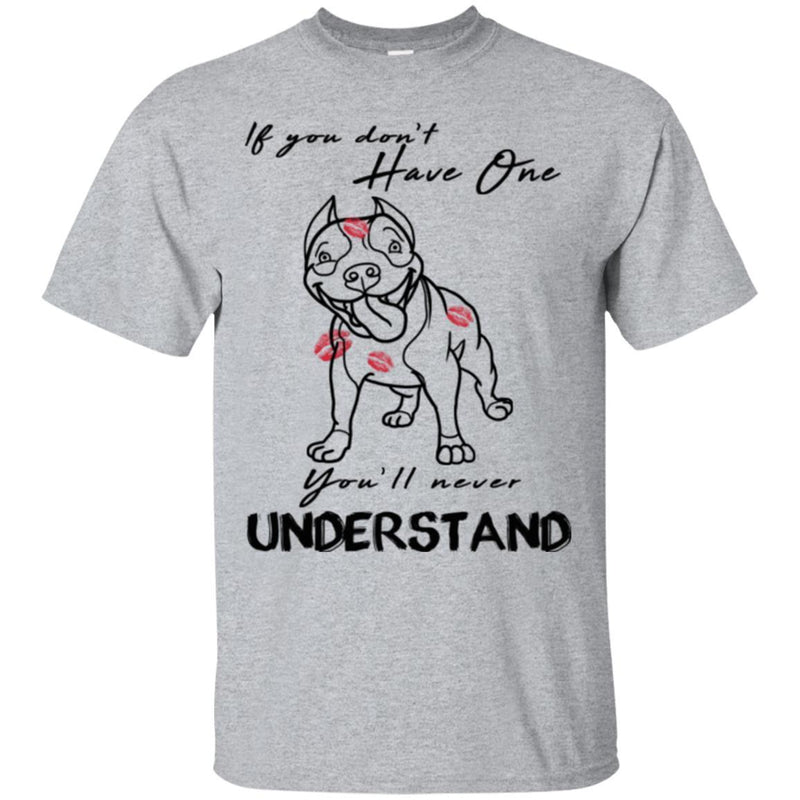 If You Don't Have One You'll Never Understand Pitbull Funny Gift Lover Dog T-Shirt CustomCat
