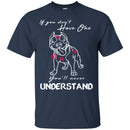 If You Don't Have One You'll Never Understand Pitbull Funny Gift Lover Dog Tee Shirt CustomCat