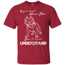 If You Don't Have One You'll Never Understand Pitbull Funny Gift Lover Dog Tee Shirt CustomCat