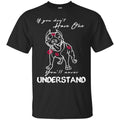 If You Don't Have One You'll Never Understand Pitbull Funny Gift Lover Dog Tee Shirt CustomCat