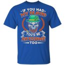 If You Had My Blood You'd Be Awesome Too Funny Gifts Patrick's Day T-Shirt