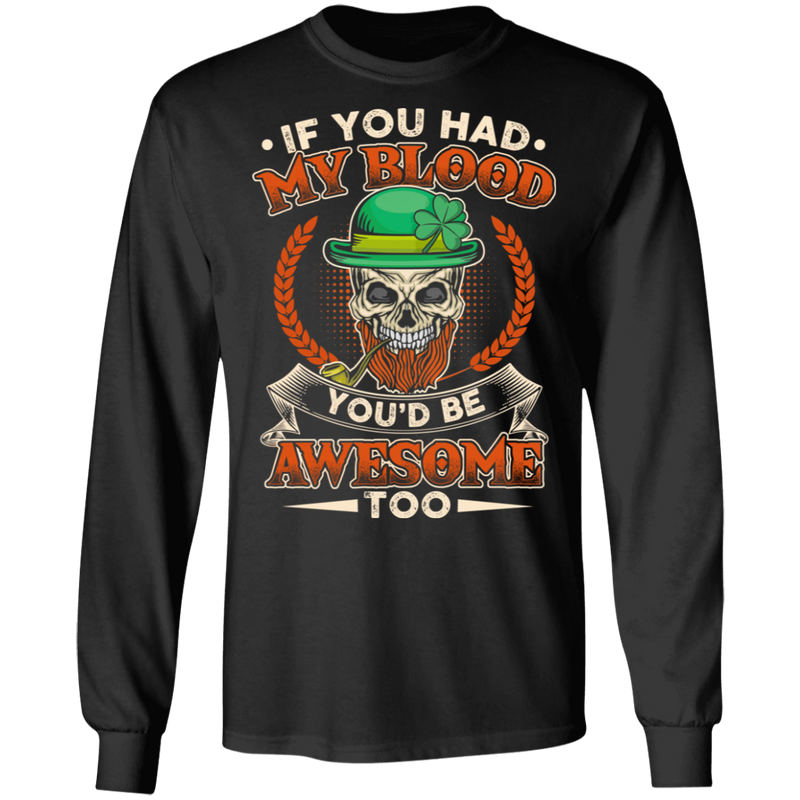 If You Had My Blood You'd Be Awesome Too Funny Gifts Patrick's Day T-Shirt
