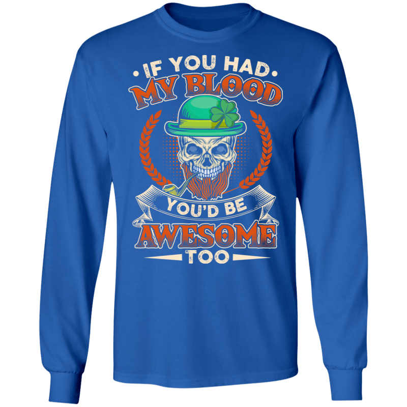 If You Had My Blood You'd Be Awesome Too Funny Gifts Patrick's Day T-Shirt