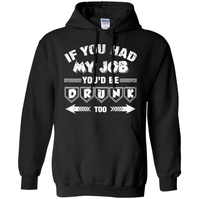 If you had My Job You'd Be Drunk Too T-shirts CustomCat