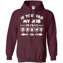 If you had My Job You'd Be Drunk Too T-shirts CustomCat