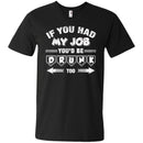 If you had My Job You'd Be Drunk Too T-shirts CustomCat