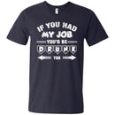 If you had My Job You'd Be Drunk Too T-shirts CustomCat