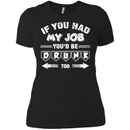 If you had My Job You'd Be Drunk Too T-shirts CustomCat