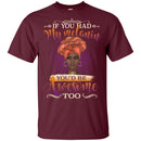 If You Had My Melanin You're Be Awesome Too - Melanin T-shirt African America T-shirt CustomCat