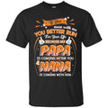 If You Mess With Me You Better Run For Your Life Because My Papa Is Coming After Nana Shirts CustomCat